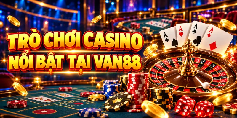 Các Trò Chơi Casino VAN88 Được Nhiều Người Chơi Nhất